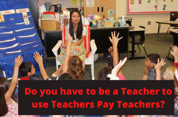 Do you have to be a Teacher to use Teachers Pay Teachers?